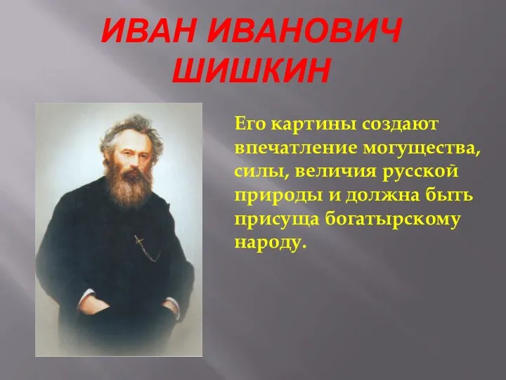 ИВАН ИВАНОВИЧ ШИШКИН Его картины создают впечатление могущества, силы, величия русской