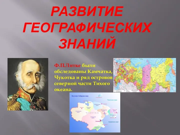 РАЗВИТИЕ ГЕОГРАФИЧЕСКИХ ЗНАНИЙ Ф.П.Литке были обследованы Камчатка, Чукотка и ряд островов северной части Тихого океана.