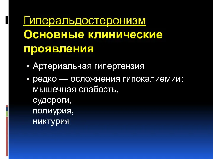 Гиперальдостеронизм Основные клинические проявления Артериальная гипертензия редко — осложнения гипокалиемии: мышечная слабость, судороги, полиурия, никтурия