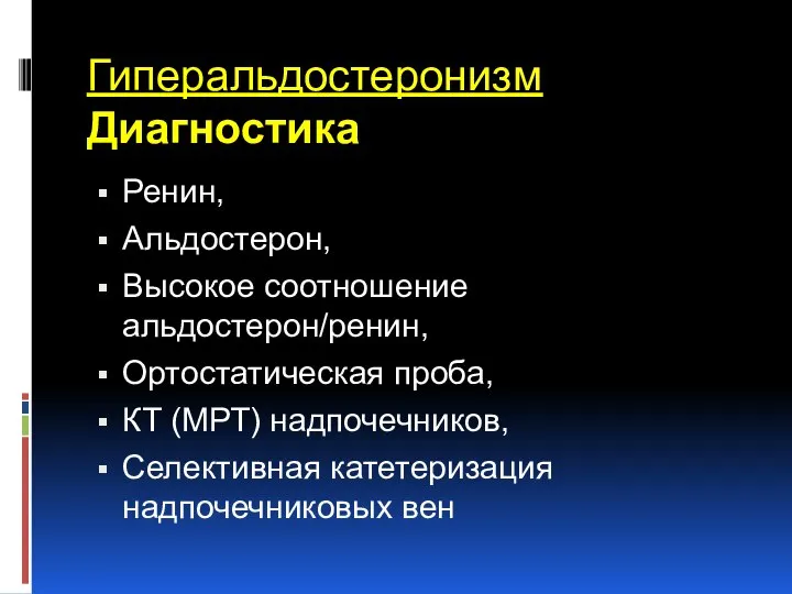 Гиперальдостеронизм Диагностика Ренин, Альдостерон, Высокое соотношение альдостерон/ренин, Ортостатическая проба, КТ (МРТ) надпочечников, Селективная катетеризация надпочечниковых вен