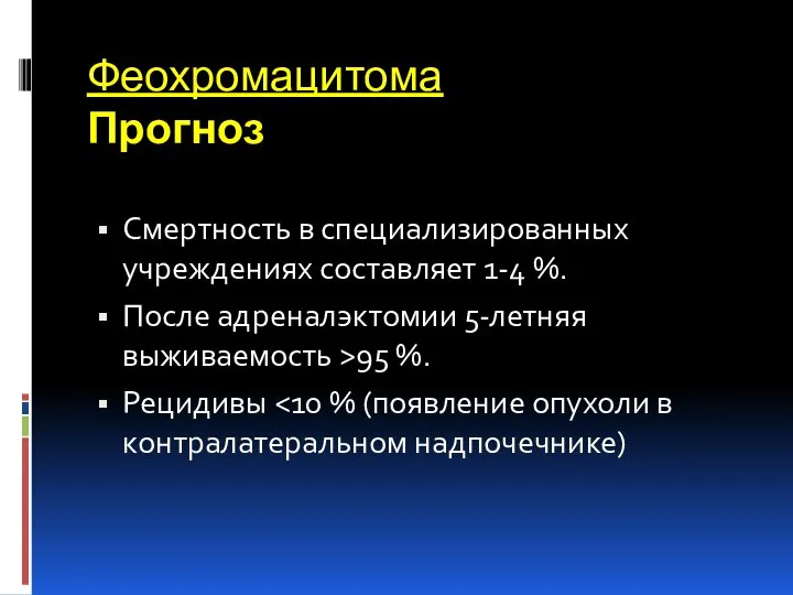 Феохромацитома Прогноз Смертность в специализированных учреждениях составляет 1-4 %. После адреналэктомии 5-летняя выживаемость >95 %. Рецидивы