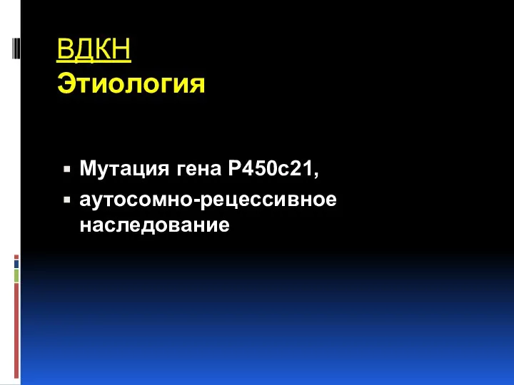 ВДКН Этиология Мутация гена Р450с21, аутосомно-рецессивное наследование