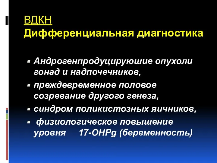 ВДКН Дифференциальная диагностика Андрогенпродуцируюшие опухоли гонад и надпочечников, преждевременное половое созревание