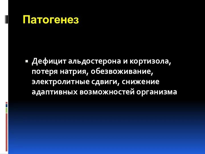 Патогенез Дефицит альдостерона и кортизола, потеря натрия, обезвоживание, электролитные сдвиги, снижение адаптивных возможностей организма