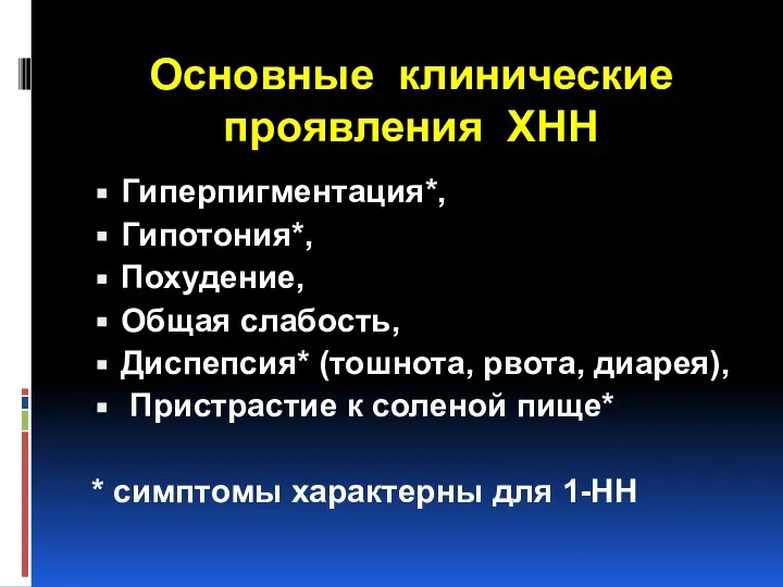 Основные клинические проявления ХНН Гиперпигментация*, Гипотония*, Похудение, Общая слабость, Диспепсия* (тошнота,