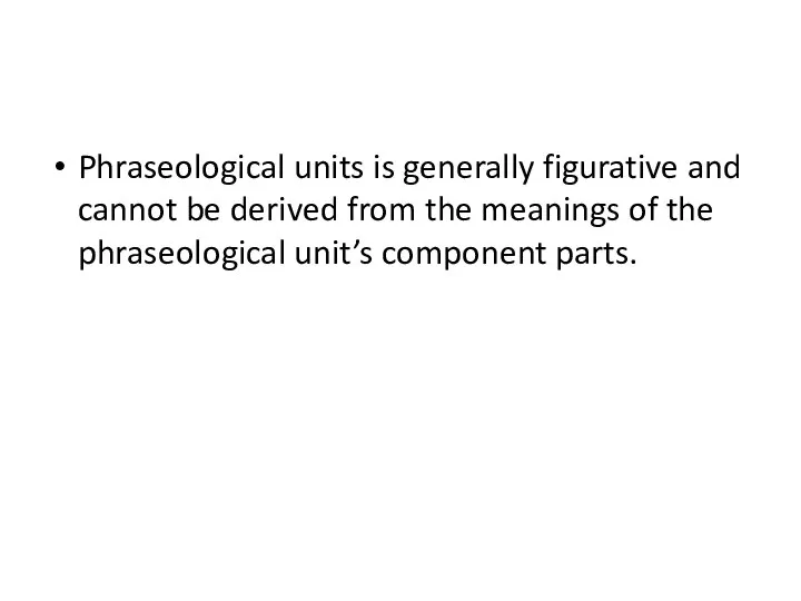 Phraseological units is generally figurative and cannot be derived from the