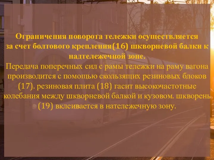 Ограничения поворота тележки осуществляется за счет болтового крепления(16) шкворневой балки к