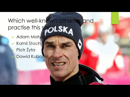 Which well-known athletes and practise this sport. Adam Małysz Kamil Stoch Piotr Żyła Dawid Kubacki