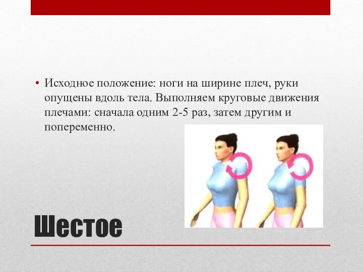 Шестое Исходное положение: ноги на ширине плеч, руки опущены вдоль тела.