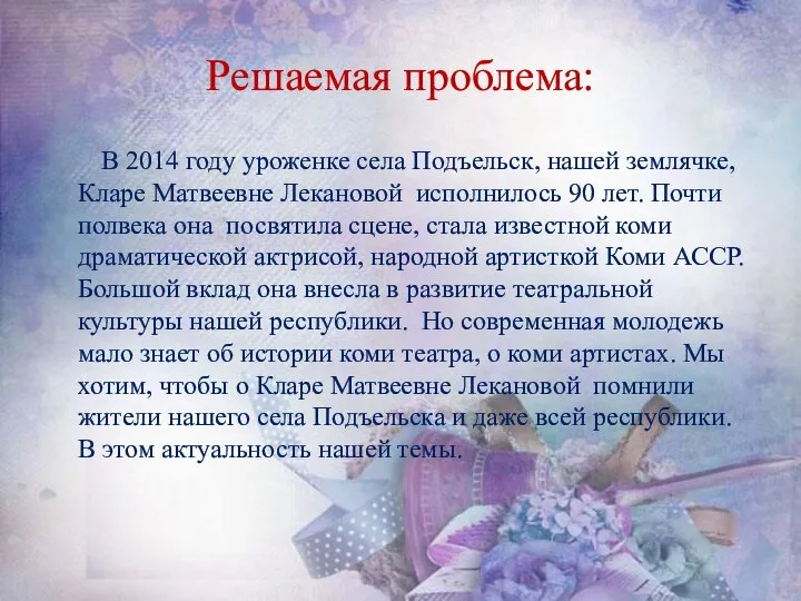 Решаемая проблема: В 2014 году уроженке села Подъельск, нашей землячке, Кларе