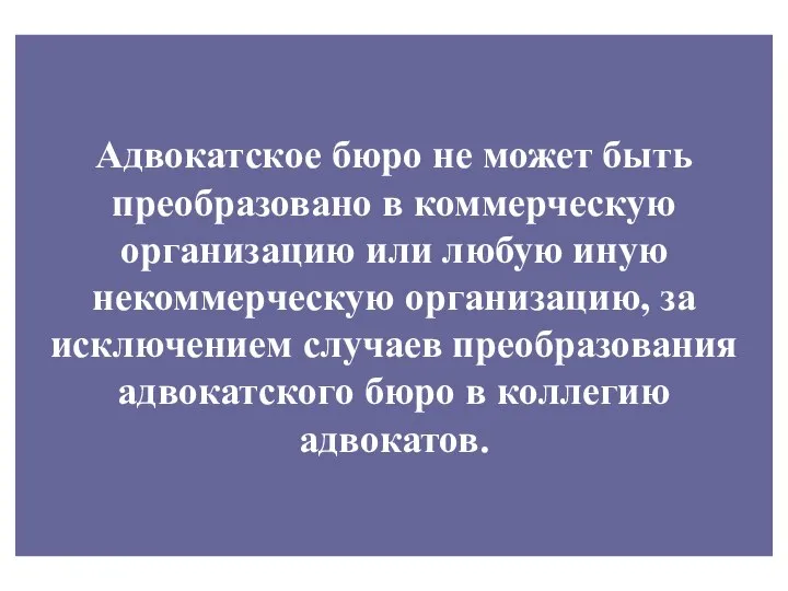 Адвокатское бюро не может быть преобразовано в коммерческую организацию или любую