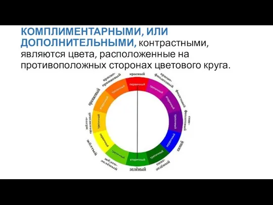 КОМПЛИМЕНТАРНЫМИ, ИЛИ ДОПОЛНИТЕЛЬНЫМИ, контрастными, являются цвета, расположенные на противоположных сторонах цветового круга.