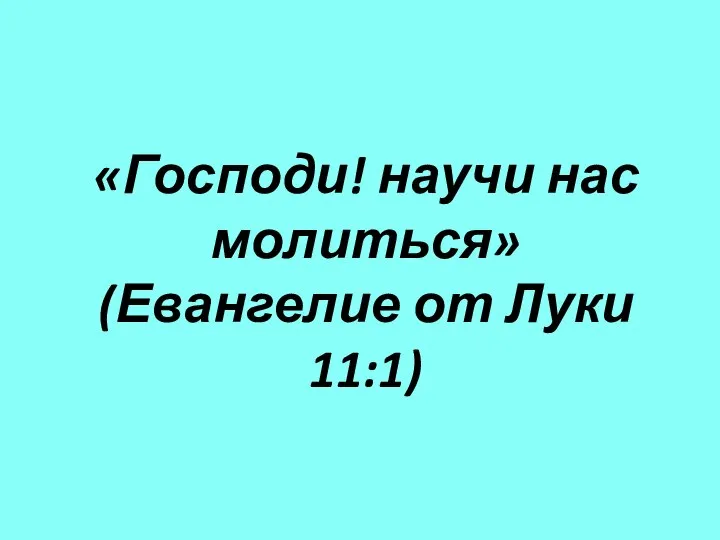 «Господи! научи нас молиться» (Евангелие от Луки 11:1)