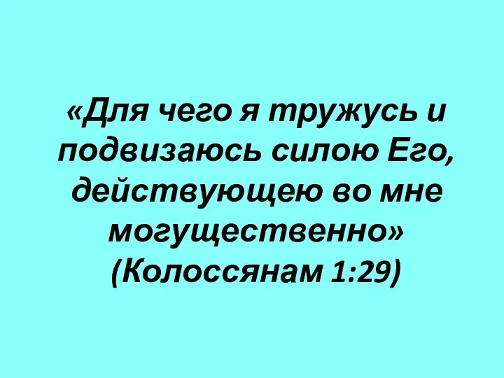 «Для чего я тружусь и подвизаюсь силою Его, действующею во мне могущественно» (Колоссянам 1:29)