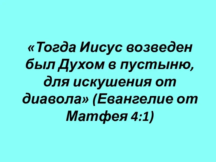 «Тогда Иисус возведен был Духом в пустыню, для искушения от диавола» (Евангелие от Матфея 4:1)