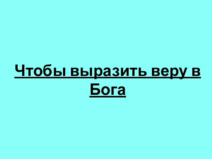 Чтобы выразить веру в Бога