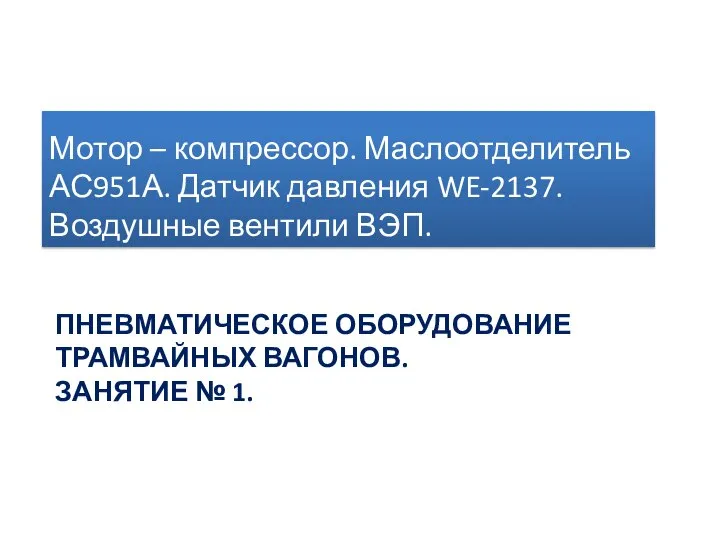 ПНЕВМАТИЧЕСКОЕ ОБОРУДОВАНИЕ ТРАМВАЙНЫХ ВАГОНОВ. ЗАНЯТИЕ № 1. Мотор – компрессор. Маслоотделитель