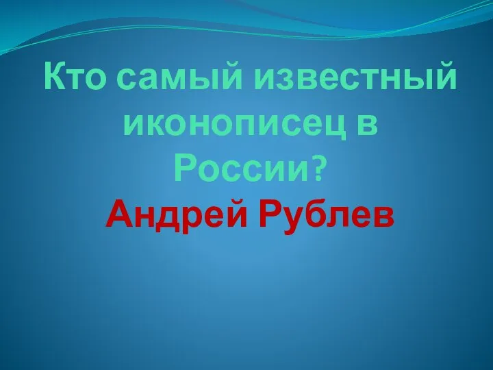 Кто самый известный иконописец в России? Андрей Рублев