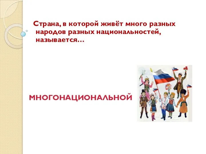 Страна, в которой живёт много разных народов разных национальностей, называется… МНОГОНАЦИОНАЛЬНОЙ