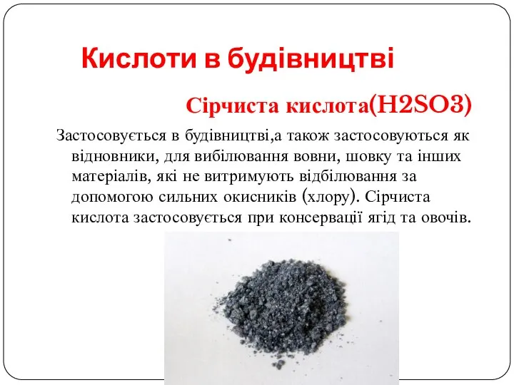 Кислоти в будівництві Сірчиста кислота(H2SO3) Застосовується в будівництві,а також застосовуються як