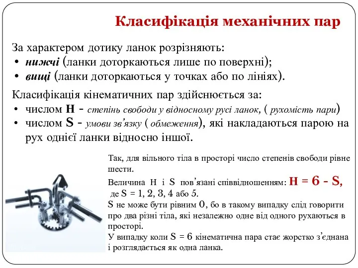 Класифікація механічних пар За характером дотику ланок розрізняють: нижчі (ланки доторкаються