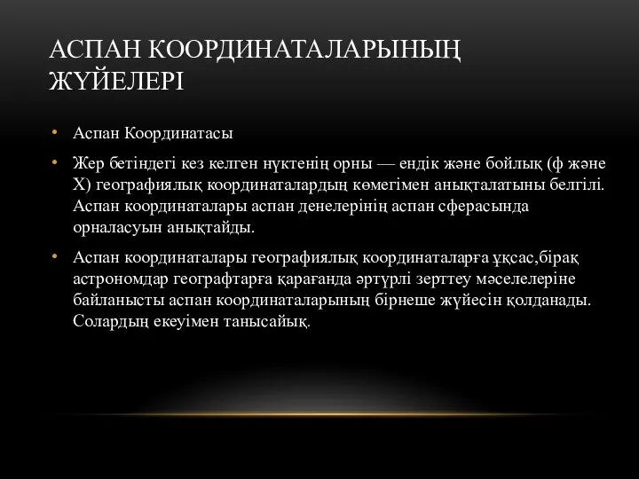 АСПАН КООРДИНАТАЛАРЫНЫҢ ЖҮЙЕЛЕРІ Аспан Координатасы Жер бетіндегі кез келген нүктенің орны