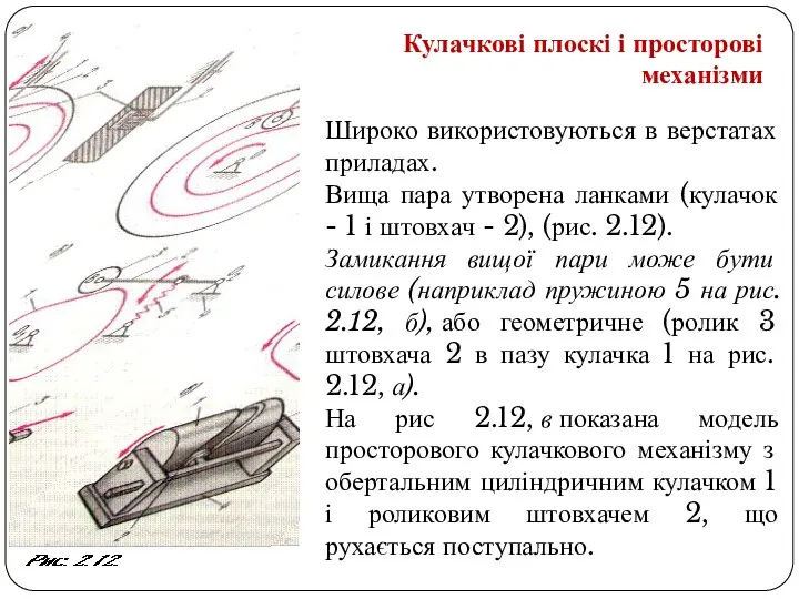 Широко використовуються в верстатах приладах. Вища пара утворена ланками (кулачок -