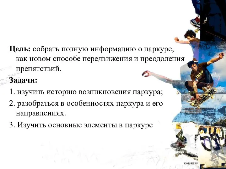 Цель: собрать полную информацию о паркуре, как новом способе передвижения и