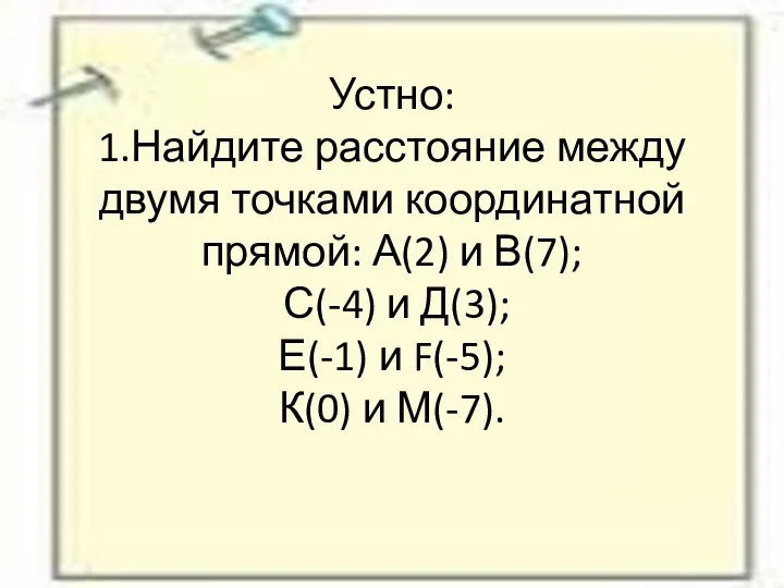 Устно: 1.Найдите расстояние между двумя точками координатной прямой: А(2) и В(7);