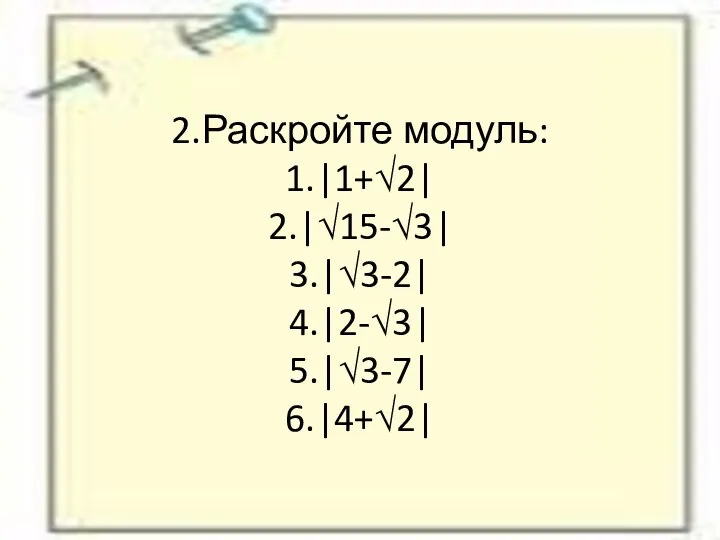 2.Раскройте модуль: 1.|1+√2| 2.|√15-√3| 3.|√3-2| 4.|2-√3| 5.|√3-7| 6.|4+√2|