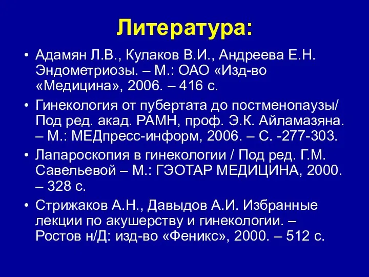 Литература: Адамян Л.В., Кулаков В.И., Андреева Е.Н. Эндометриозы. – М.: ОАО