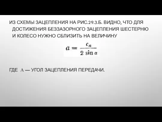 ИЗ СХЕМЫ ЗАЦЕПЛЕНИЯ НА РИС.29.3.Б. ВИДНО, ЧТО ДЛЯ ДОСТИЖЕНИЯ БЕЗЗАЗОРНОГО ЗАЦЕПЛЕНИЯ