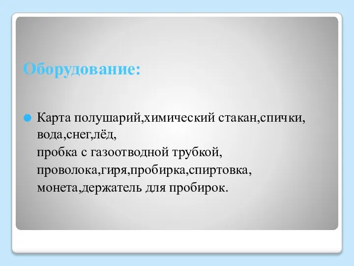 Оборудование: Карта полушарий,химический стакан,спички,вода,снег,лёд, пробка с газоотводной трубкой, проволока,гиря,пробирка,спиртовка, монета,держатель для пробирок.