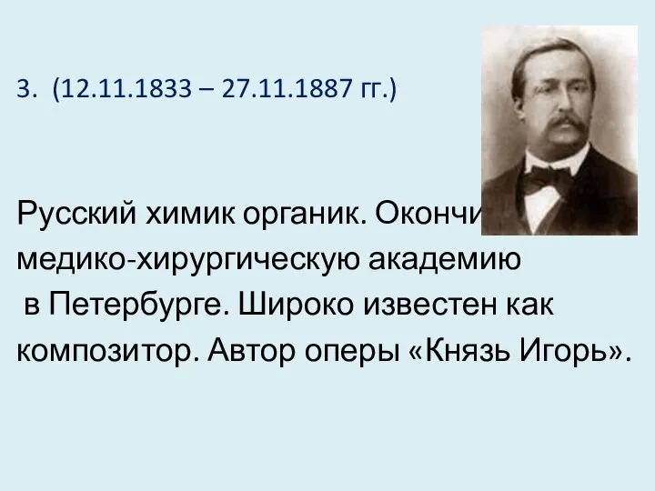 3. (12.11.1833 – 27.11.1887 гг.) Русский химик органик. Окончил медико-хирургическую академию