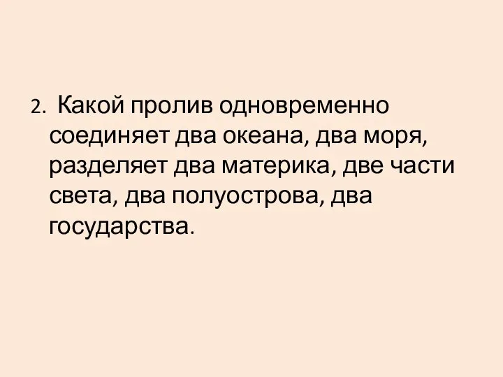 2. Какой пролив одновременно соединяет два океана, два моря, разделяет два