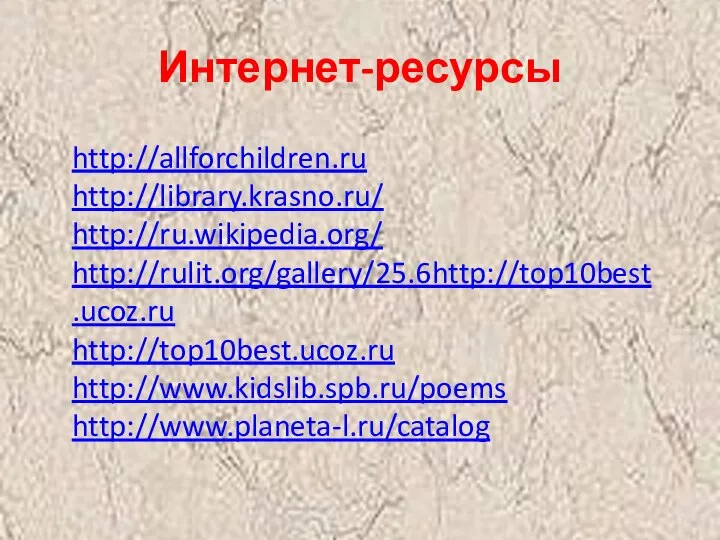 Интернет-ресурсы http://allforchildren.ru http://library.krasno.ru/ http://ru.wikipedia.org/ http://rulit.org/gallery/25.6http://top10best.ucoz.ru http://top10best.ucoz.ru http://www.kidslib.spb.ru/poems http://www.planeta-l.ru/catalog