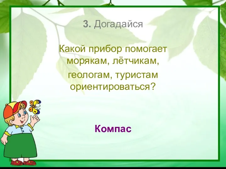 3. Догадайся Какой прибор помогает морякам, лётчикам, геологам, туристам ориентироваться? Компас