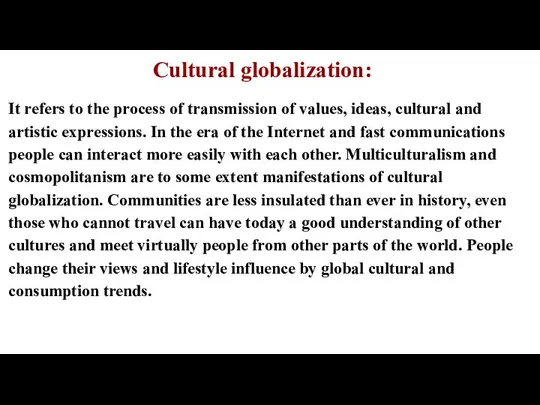 Cultural globalization: It refers to the process of transmission of values,