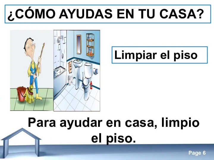 ¿CÓMO AYUDAS EN TU CASA? Limpiar el piso Para ayudar en casa, limpio el piso.