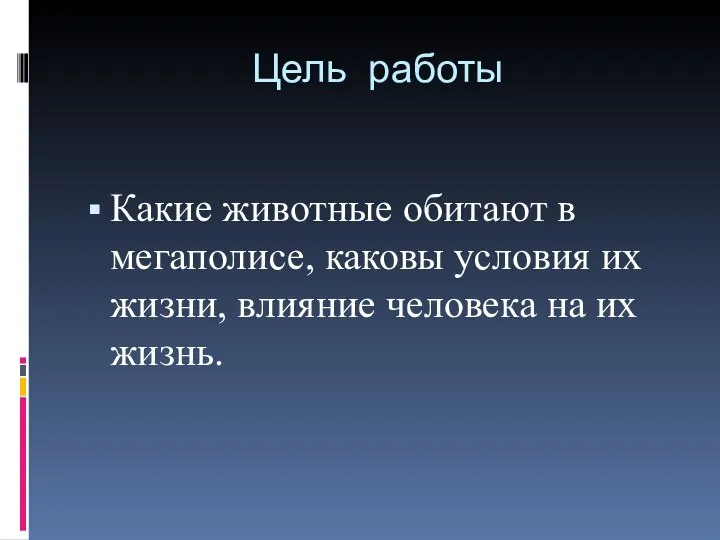 Цель работы Какие животные обитают в мегаполисе, каковы условия их жизни, влияние человека на их жизнь.