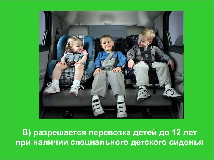 В) разрешается перевозка детей до 12 лет при наличии специального детского