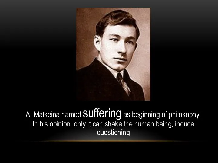 A. Matseina named suffering as beginning of philosophy. In his opinion,