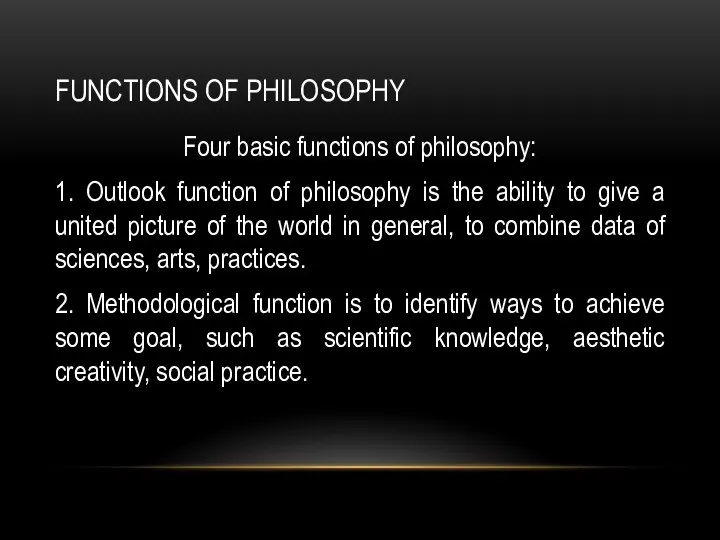 FUNCTIONS OF PHILOSOPHY Four basic functions of philosophy: 1. Outlook function