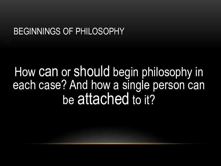 BEGINNINGS OF PHILOSOPHY How can or should begin philosophy in each