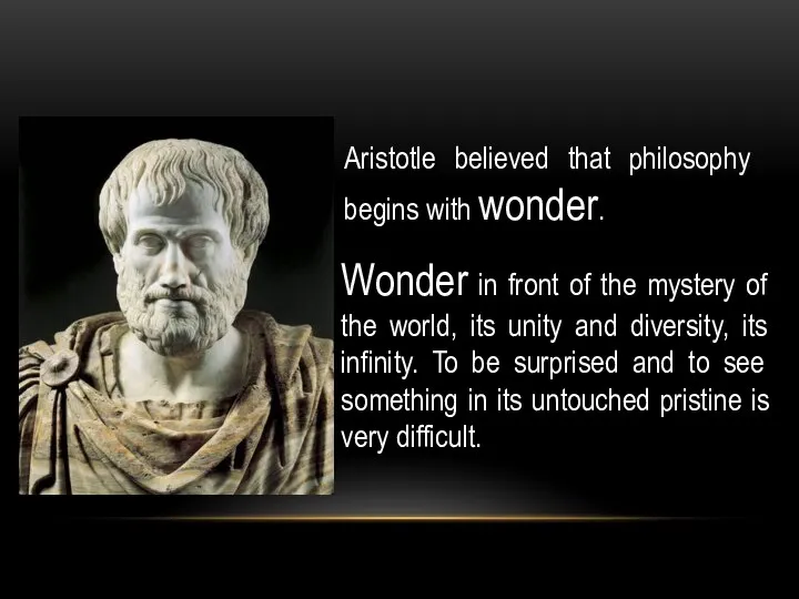 Aristotle believed that philosophy begins with wonder. Wonder in front of