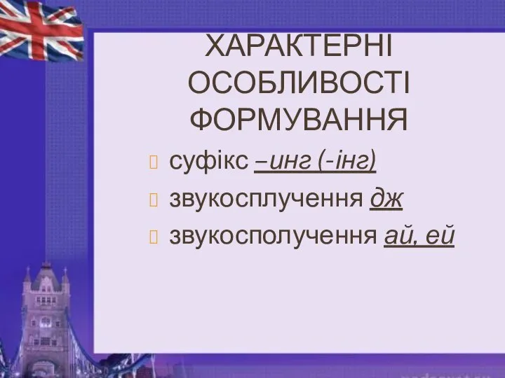 ХАРАКТЕРНІ ОСОБЛИВОСТІ ФОРМУВАННЯ суфікс –инг (-інг) звукосплучення дж звукосполучення ай, ей