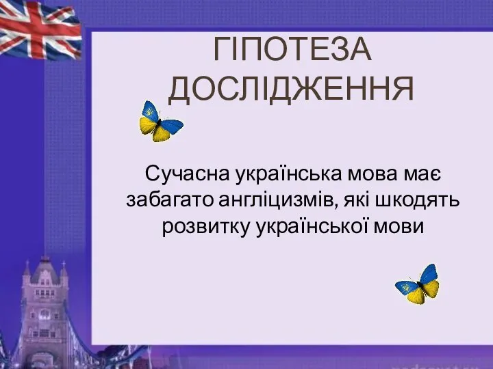 ГІПОТЕЗА ДОСЛІДЖЕННЯ Сучасна українська мова має забагато англіцизмів, які шкодять розвитку української мови
