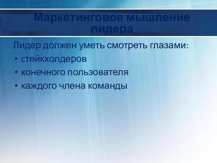 Маркетинговое мышление лидера Лидер должен уметь смотреть глазами: cтейкхолдеров конечного пользователя каждого члена команды