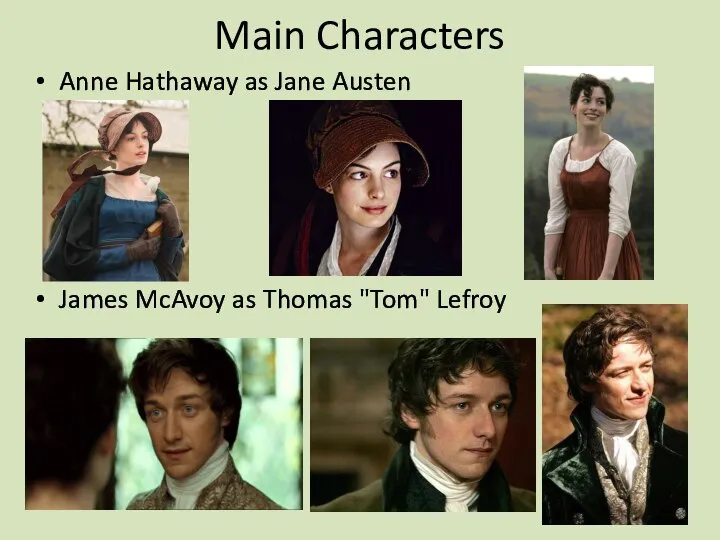 Main Characters Anne Hathaway as Jane Austen James McAvoy as Thomas "Tom" Lefroy