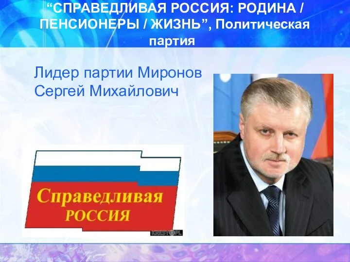 “СПРАВЕДЛИВАЯ РОССИЯ: РОДИНА / ПЕНСИОНЕРЫ / ЖИЗНЬ”, Политическая партия Лидер партии Миронов Сергей Михайлович